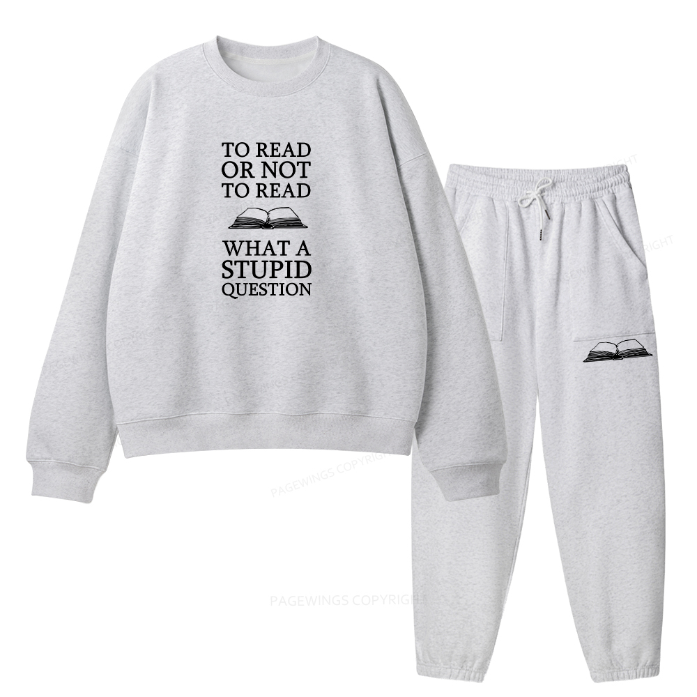 Pagewings To Read Or Not To Read What A Stupid Question Unisex Fleece Sweatshirt Set 