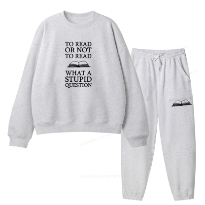 Pagewings To Read Or Not To Read What A Stupid Question Unisex Fleece Sweatshirt Set 