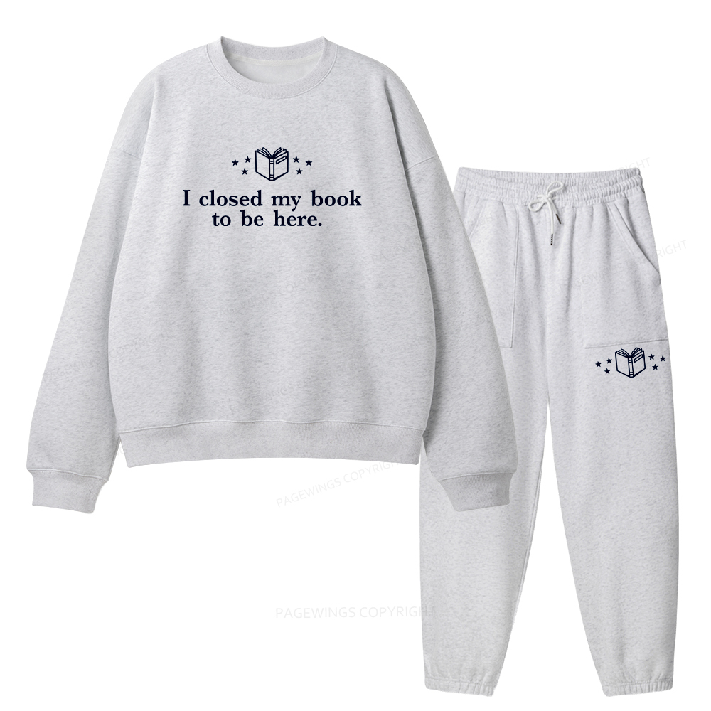 Pagewings I Closed My Book To Be Here Unisex Fleece Sweatshirt Set 