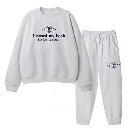 Pagewings I Closed My Book To Be Here Unisex Fleece Sweatshirt Set 