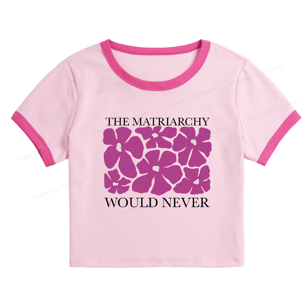Pagewings The Matriarchy Would Never Baby Tee Cropped Ringer T-Shirt