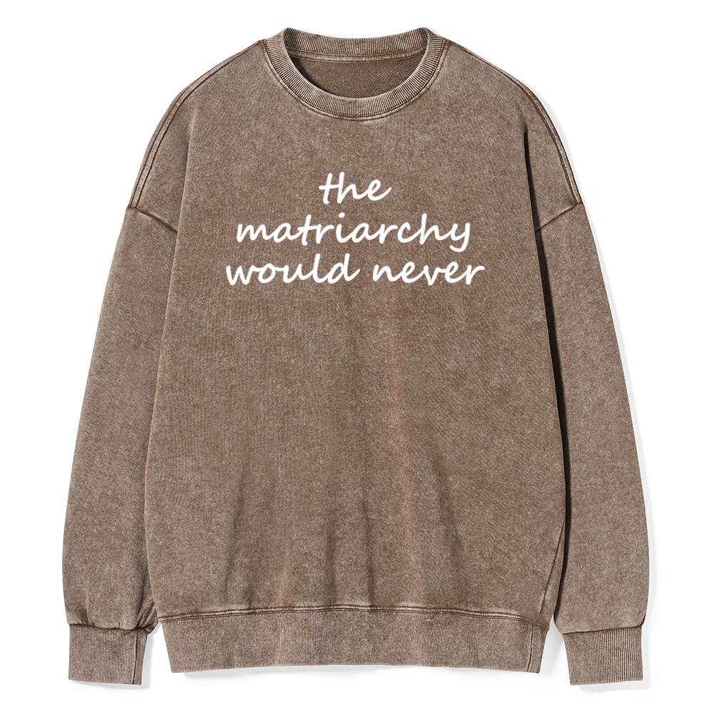 Pagewings The Matriarchy Would Never Unisex Washed Sweatshirt