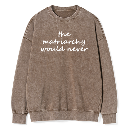 Pagewings The Matriarchy Would Never Unisex Washed Sweatshirt