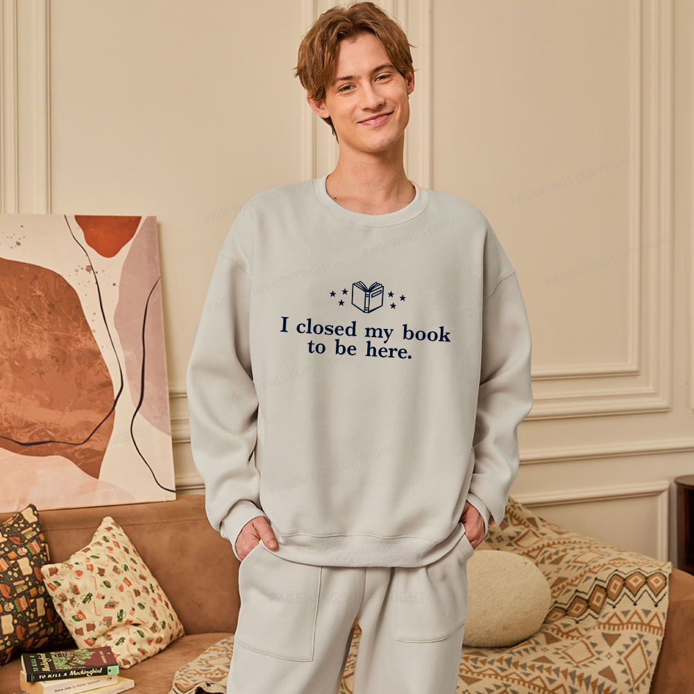 Pagewings I Closed My Book To Be Here Unisex Fleece Sweatshirt Set 