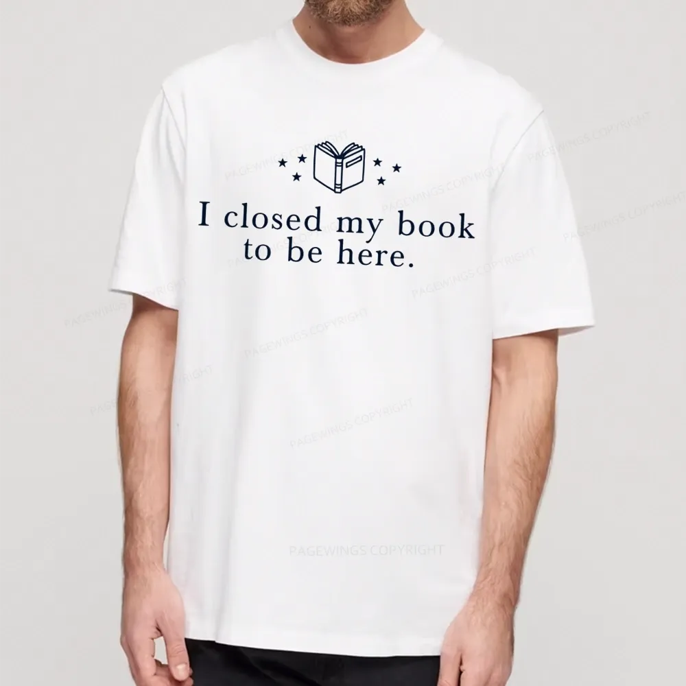 Pagewings I Closed My Book To Be Here Unisex Classic T-shirt