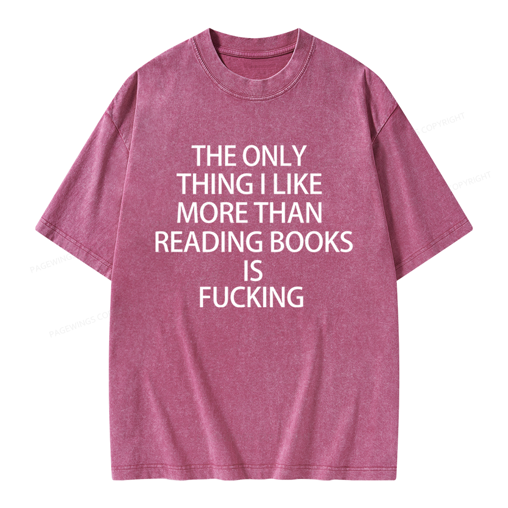 Pagewings The Only Thing I Like More Than Reading Books Is Fucking Unisex Washed T-shirt