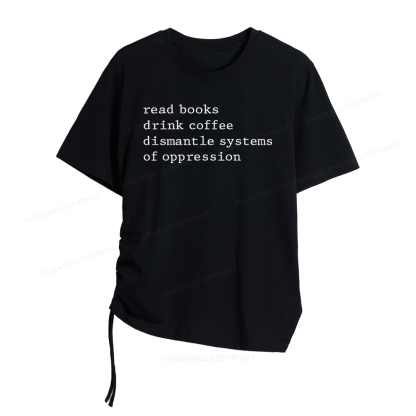 Pagewings Read Books Drink Coffee Dismantle Systems of Oppression Women Asymmetrical Drawstring T-Shirts