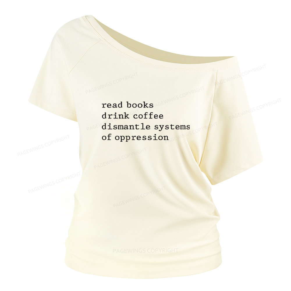 Pagewings Read Books Drink Coffee Dismantle Systems of Oppression Women Off Shoulder T-shirts
