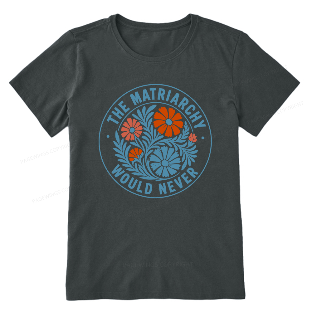 Pagewings The Matriarchy Would Never Unisex Classic T-shirt