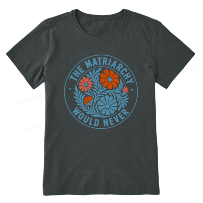 Pagewings The Matriarchy Would Never Unisex Classic T-shirt