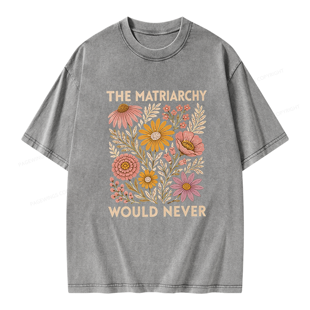 Pagewings The Matriarchy Would Never Unisex Washed T-shirt