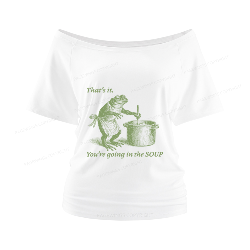 Pagewings That's It You're Going in the Soup Women Off Shoulder T-shirts