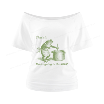 Pagewings That's It You're Going in the Soup Women Off Shoulder T-shirts