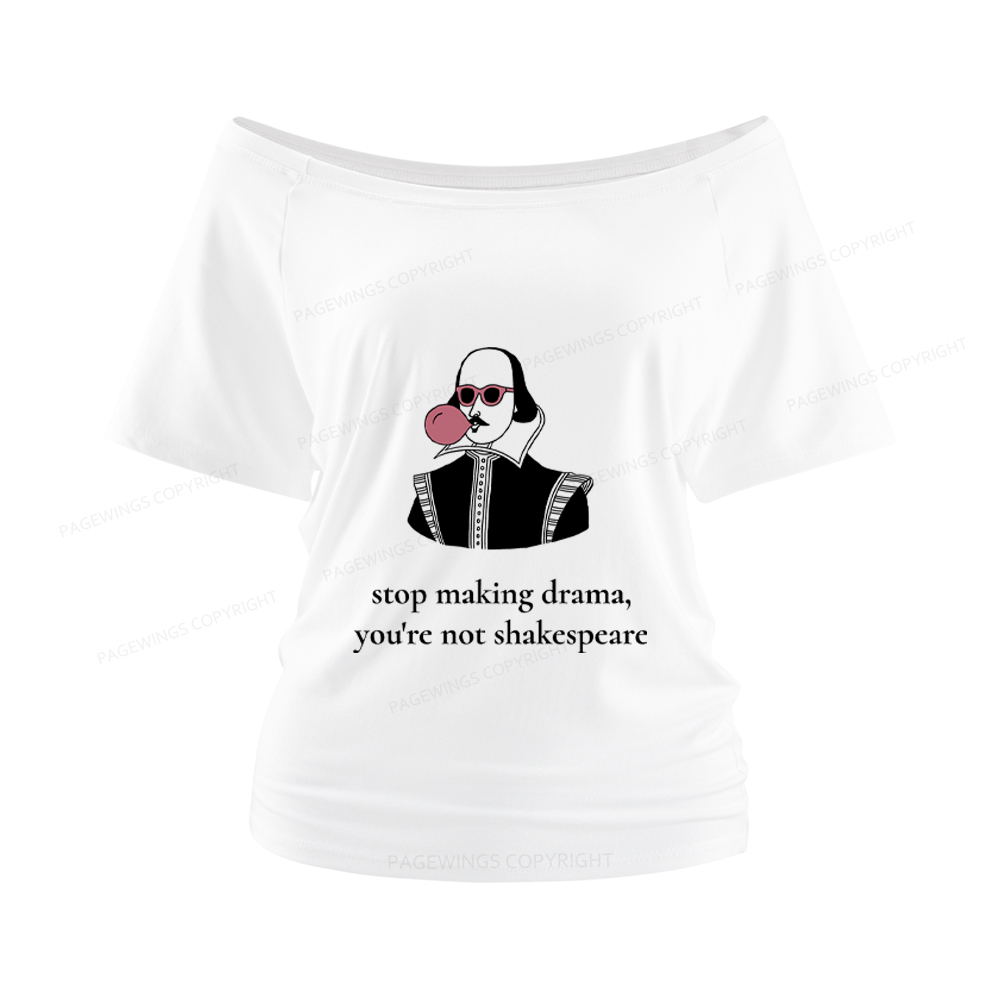 Pagewings Stop Making Drama You're Not Shakespeare Funny Women Off Shoulder T-shirts