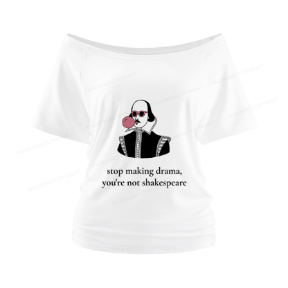 Pagewings Stop Making Drama You're Not Shakespeare Funny Women Off Shoulder T-shirts
