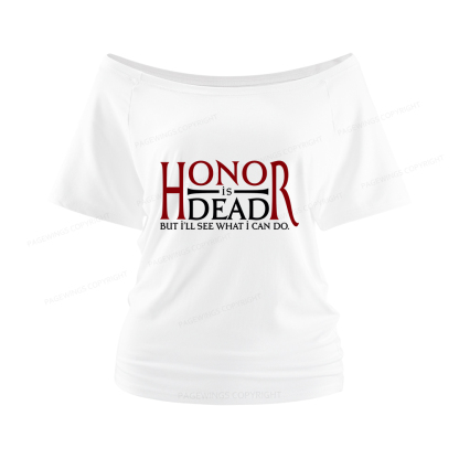 Pagewings Honor Is Dead But I’ll See What I Can Do Women Off Shoulder T-shirts