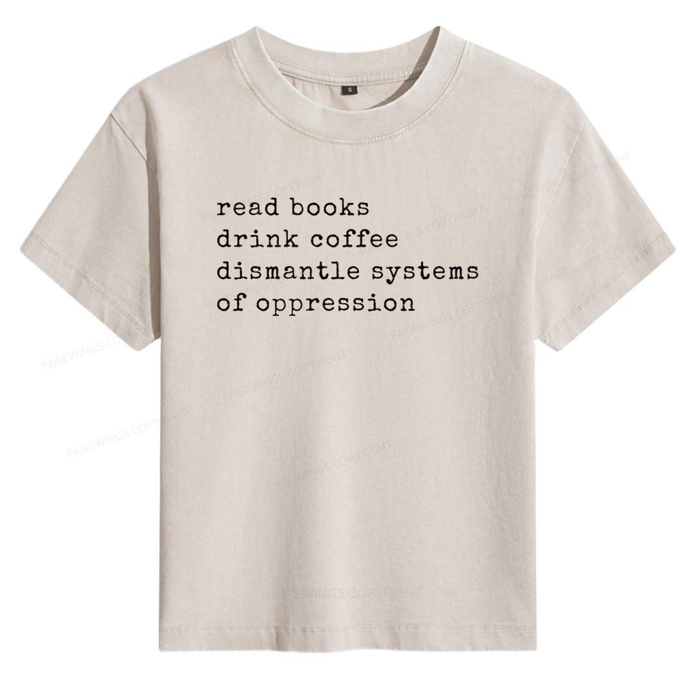 Pagewings Read Books Drink Coffee Dismantle Systems of Oppression Women's Washed T-shirt