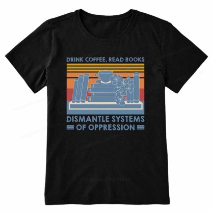 Pagewings Drink Coffee Read Books Dismantle Systems Of Oppression Shirt Unisex Classic T-shirt