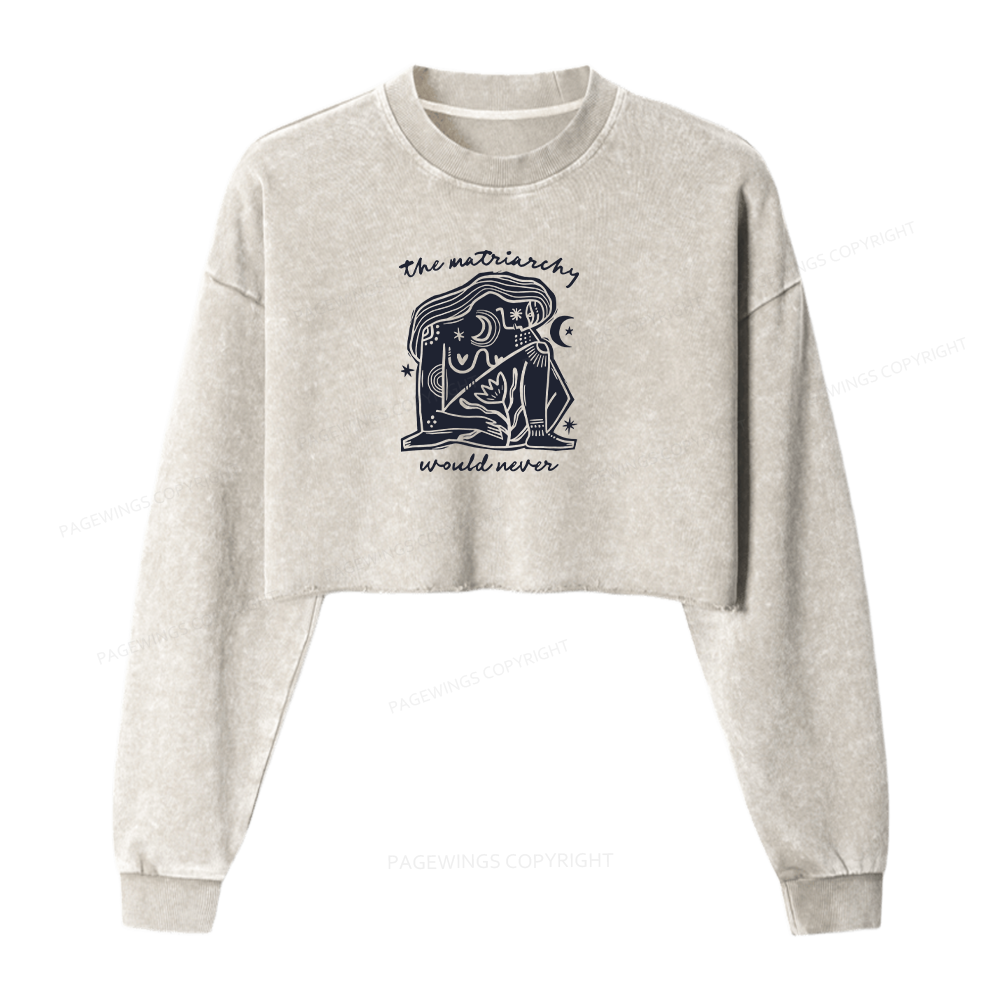 Pagewings The Matriarchy Would Never Washed Crop Sweatshirt