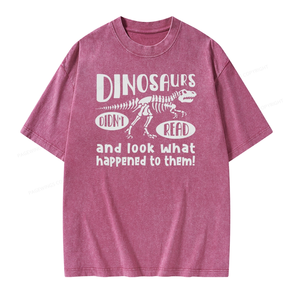Pagewing Dinosaurs Didn't Read And Look What Happened to Them Unisex Washed T-shirt