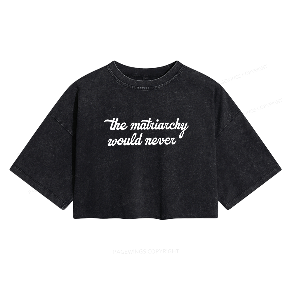 Pagewings The Matriarchy Would Never Women's Washed Cropped T-shirt