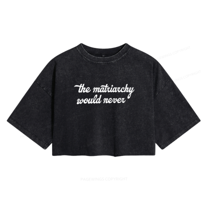 Pagewings The Matriarchy Would Never Women's Washed Cropped T-shirt