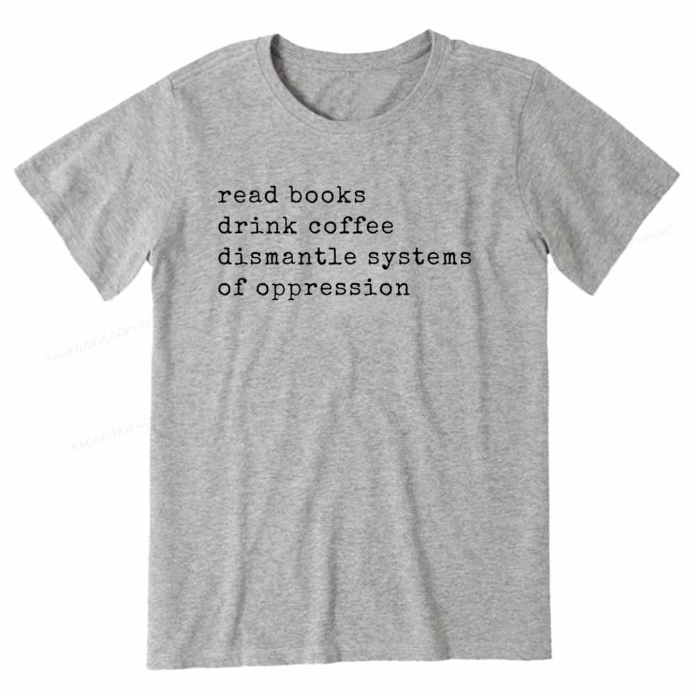 Pagewings Read Books Drink Coffee Dismantle Systems of Oppression Colors Shirt Unisex Classic T-shirt