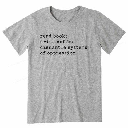 Pagewings Read Books Drink Coffee Dismantle Systems of Oppression Colors Shirt Unisex Classic T-shirt