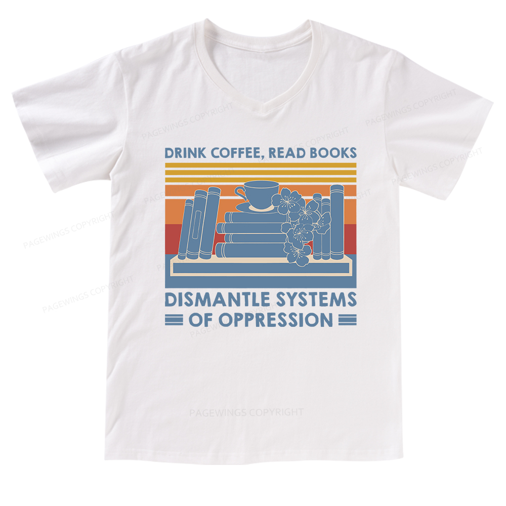 Pagewings Drink Coffee Read Books Dismantle Systems Of Oppression Shirt V-neck T-shirt