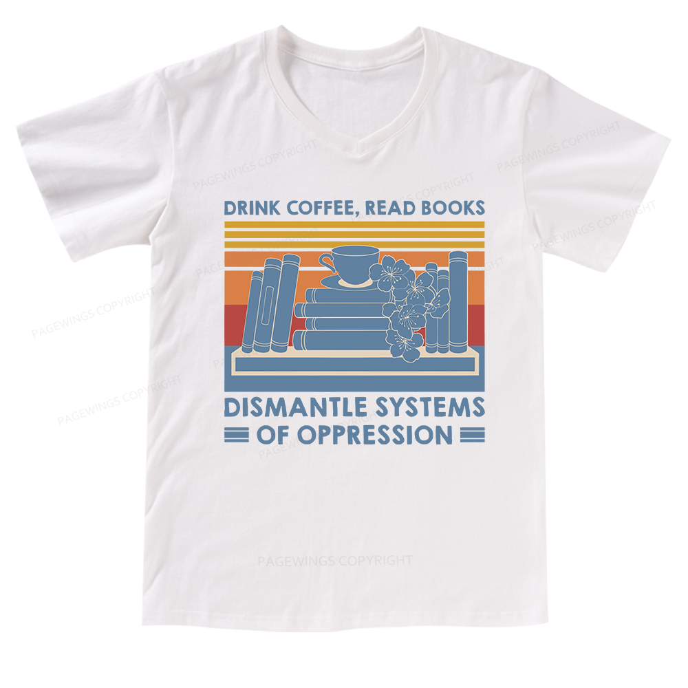 Pagewings Drink Coffee Read Books Dismantle Systems Of Oppression Shirt V-neck T-shirt