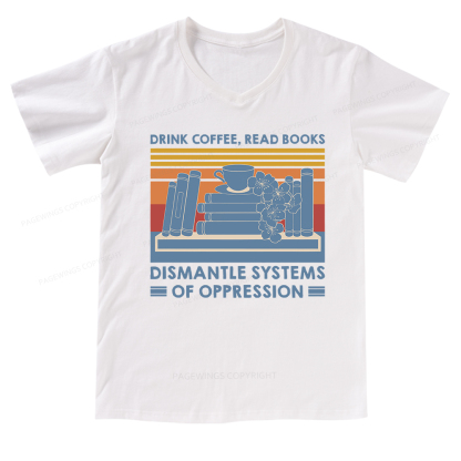 Pagewings Drink Coffee Read Books Dismantle Systems Of Oppression Shirt V-neck T-shirt