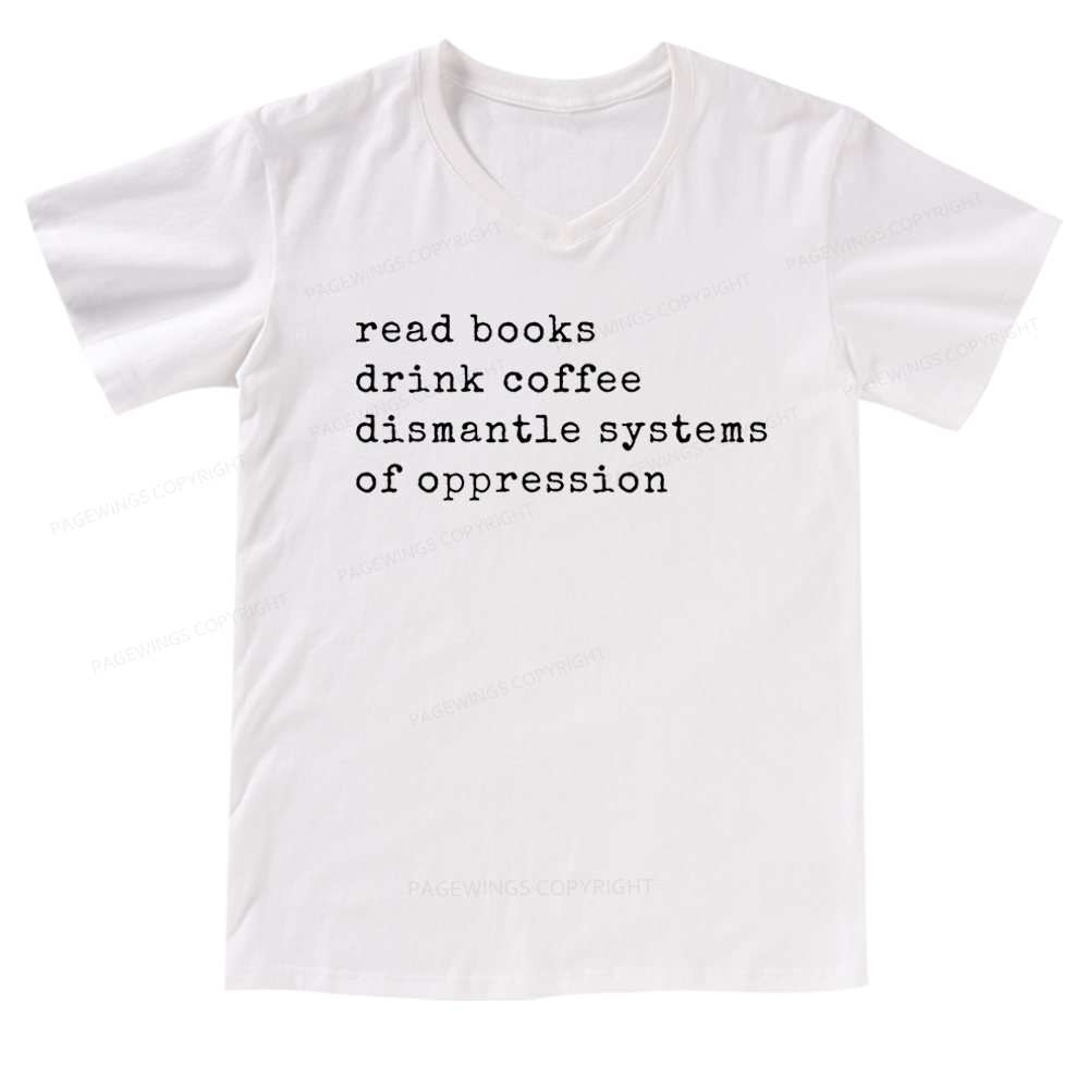 Pagewings Read Books Drink Coffee Dismantle Systems of Oppression Colors Shirt V-neck T-shirt