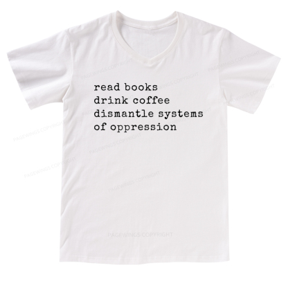 Pagewings Read Books Drink Coffee Dismantle Systems of Oppression Colors Shirt V-neck T-shirt