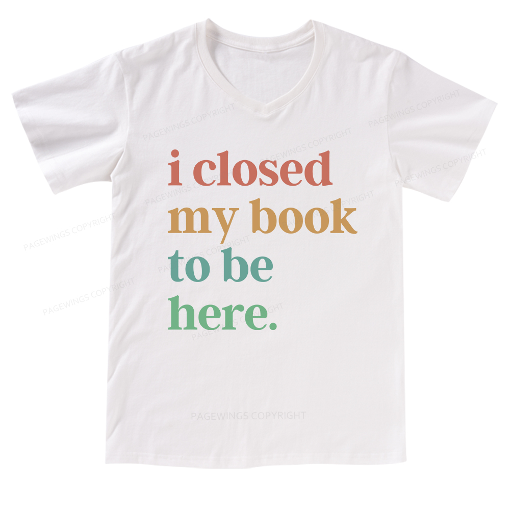 Pagewings I Closed My Book To Be Here V-neck T-shirt