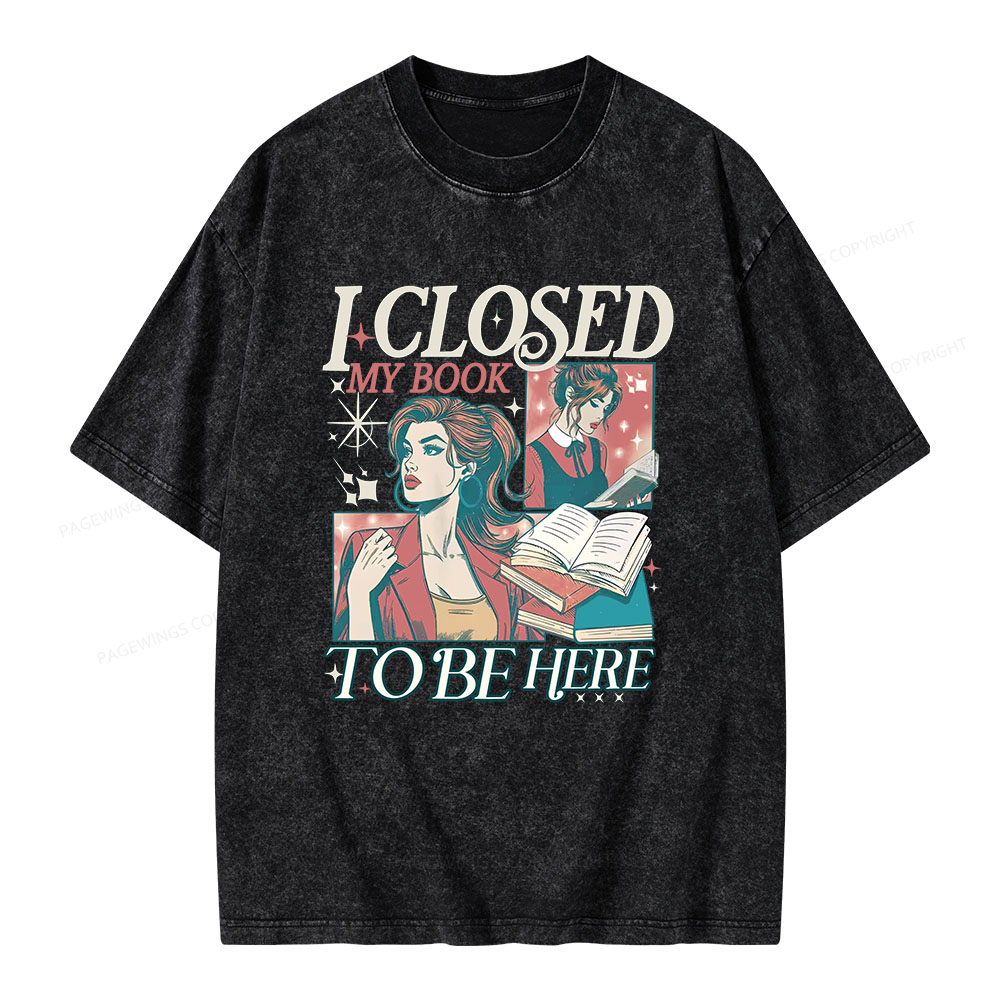 Pagewings I Closed My Book to Be Here Unisex Washed T-shirt