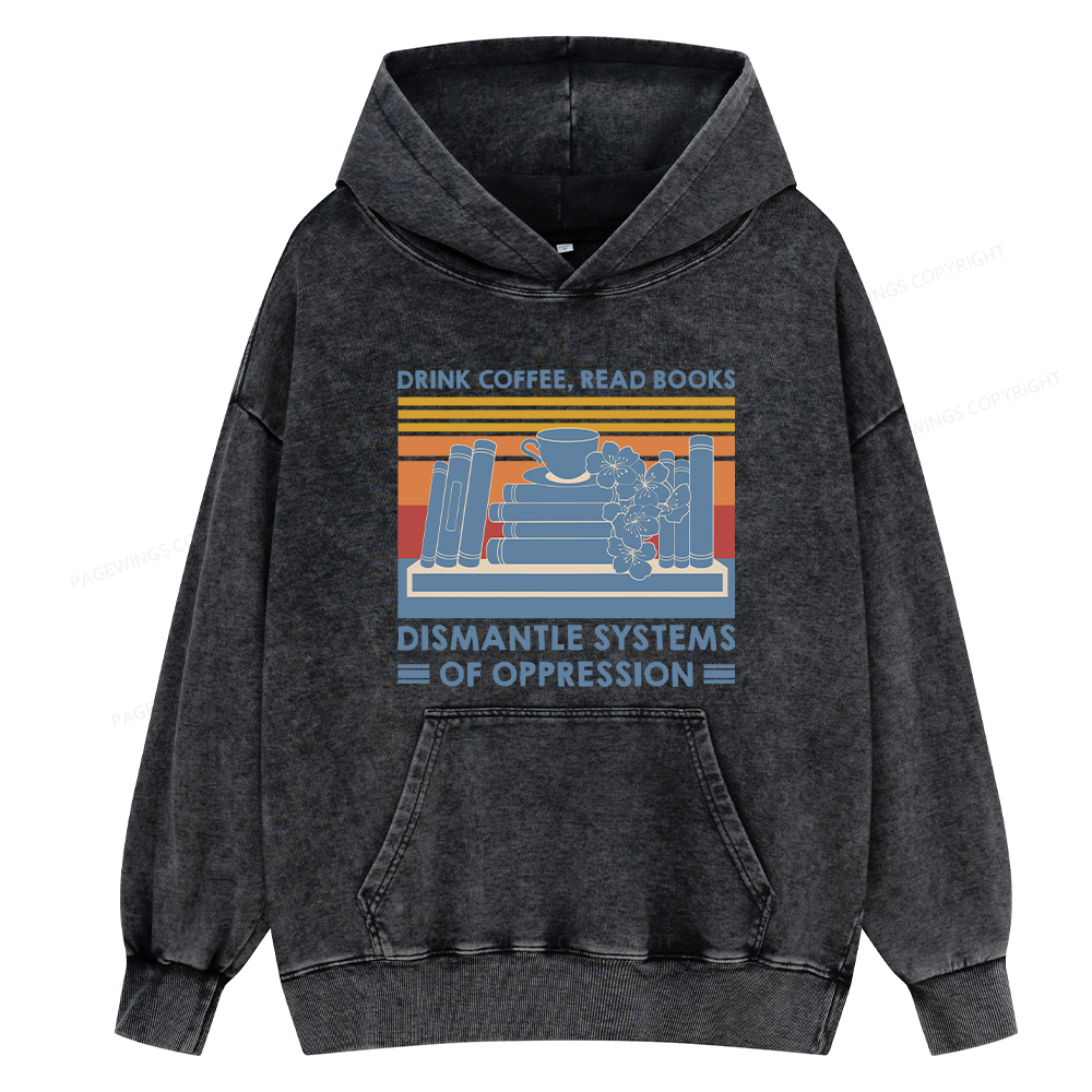 Pagewing Drink Coffee Read Books Dismantle Systems Of Oppression Shirt Unisex Washed Hoodie