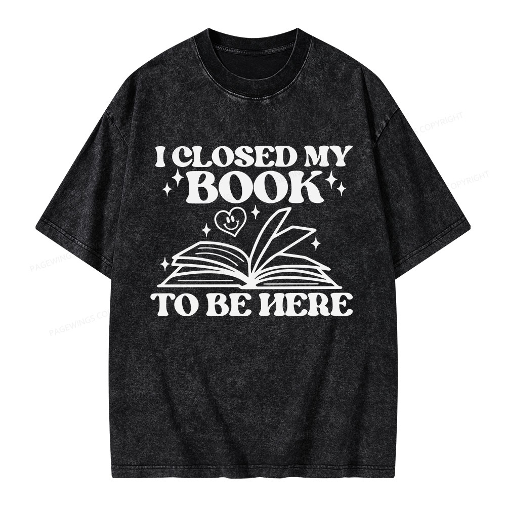 Pagewings I Closed My Book To Be Here Unisex Washed T-shirt