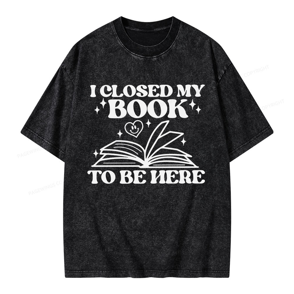 Pagewings I Closed My Book To Be Here Unisex Washed T-shirt