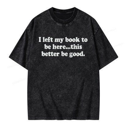 Pagewings I Left My Dog To Be Here... This Better Be Good Unisex Washed T-shirt