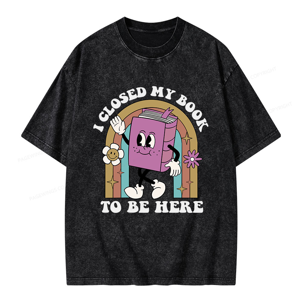 Pagewings I Closed My Book To Be Here Unisex Washed T-shirt