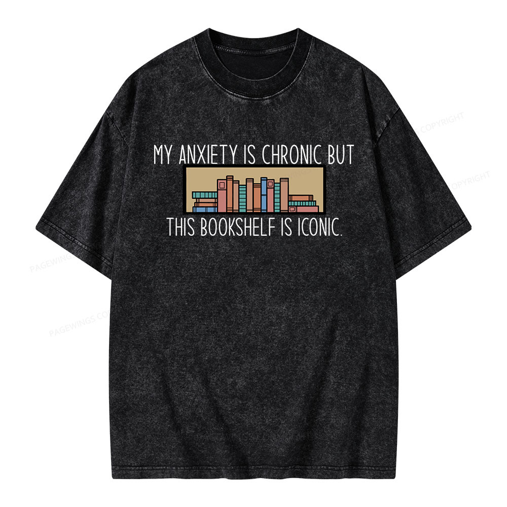 Pagewings My Anxiety Is Chronic But This Bookshelf Is Iconic Unisex Washed T-shirt