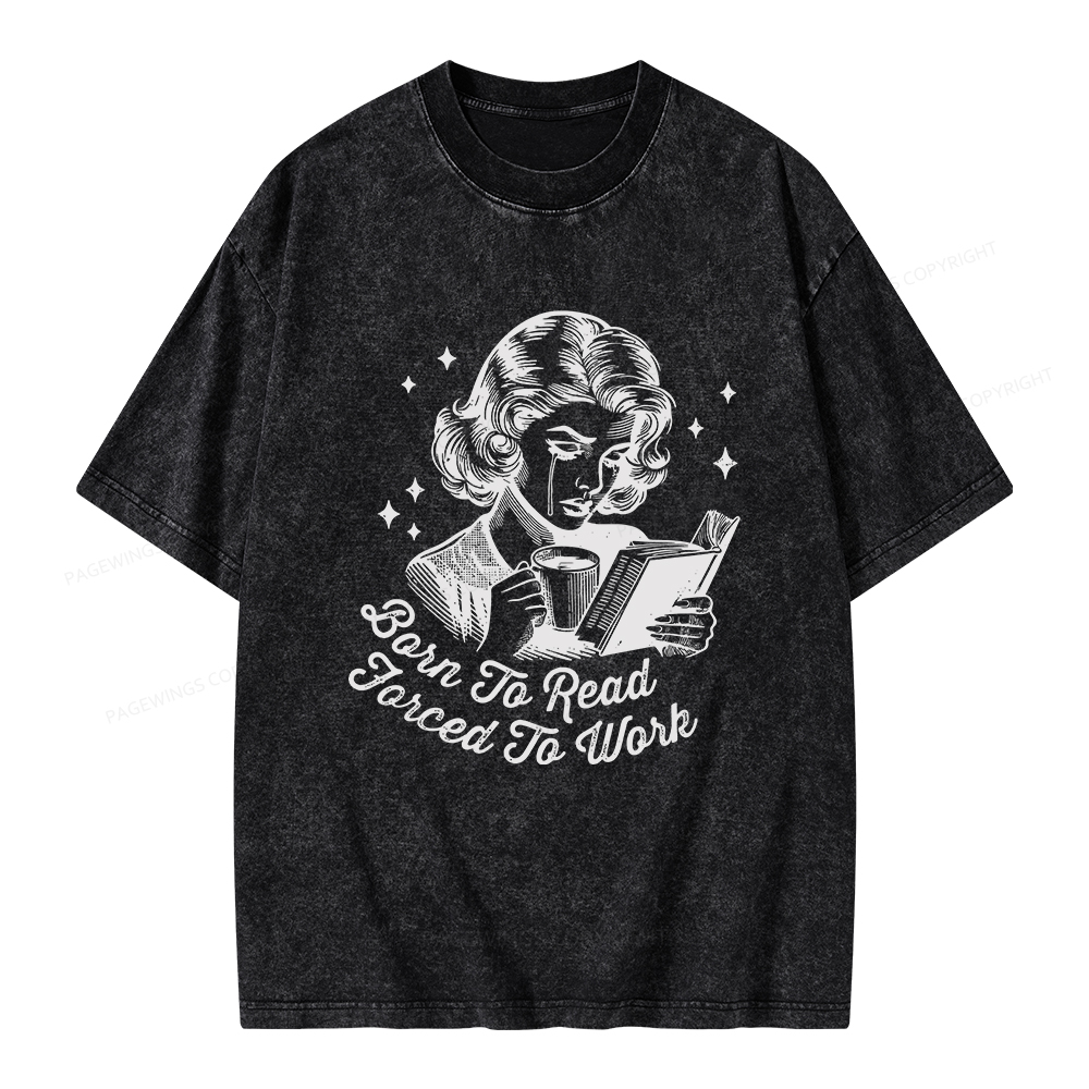 Pagewings Born To Read Forced To Work Bookish  Unisex Washed T-shirt