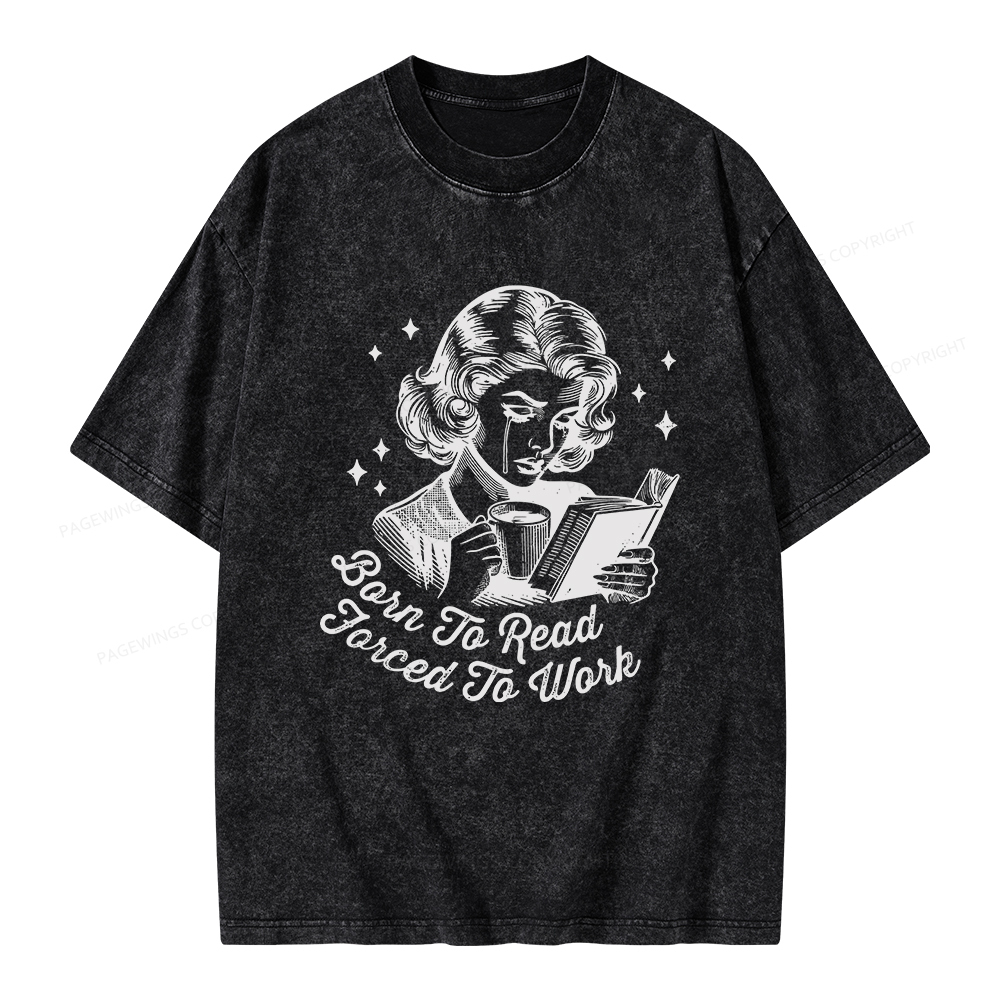 Pagewings Born To Read Forced To Work Bookish  Unisex Washed T-shirt