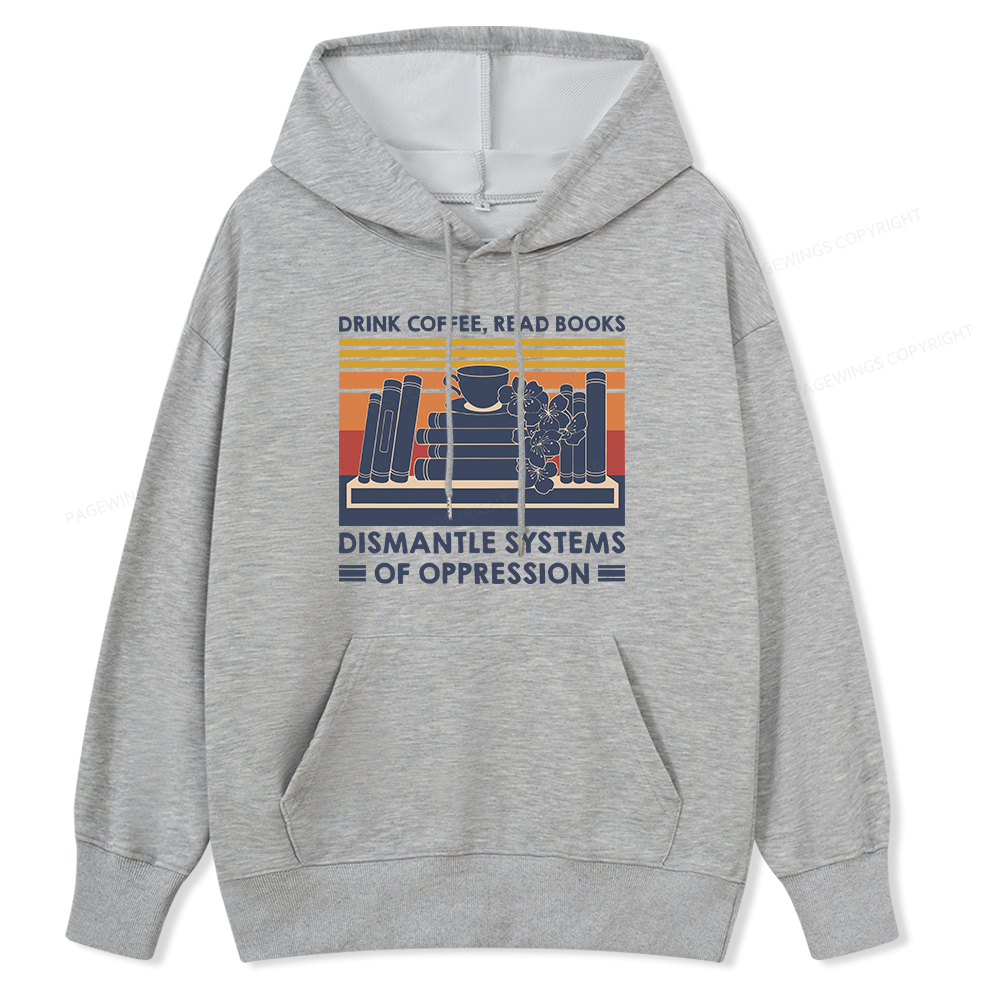 Pagewings Drink Coffee Read Books Dismantle Systems Of Oppression Unisex Classic Hoodie