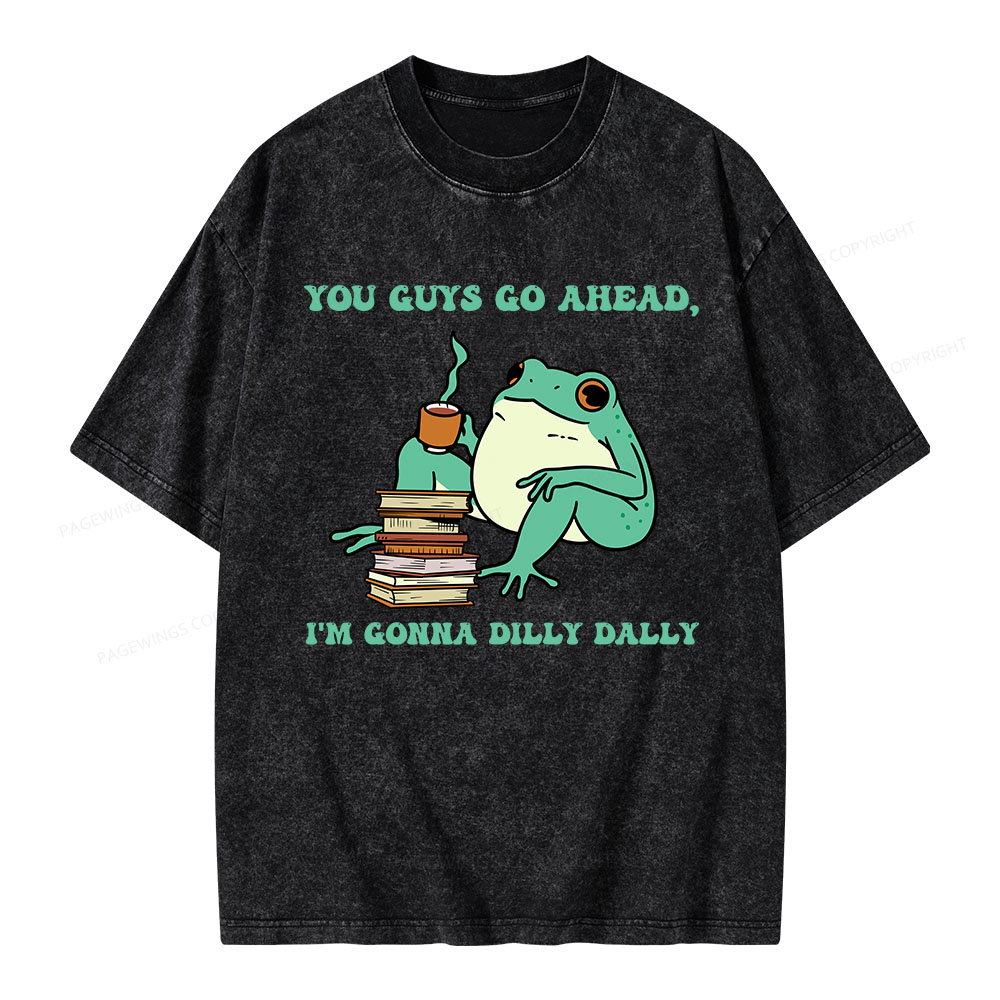 Pagewings You Guys Go Ahead I'm Gonna Dilly Dally Unisex Washed T-shirt