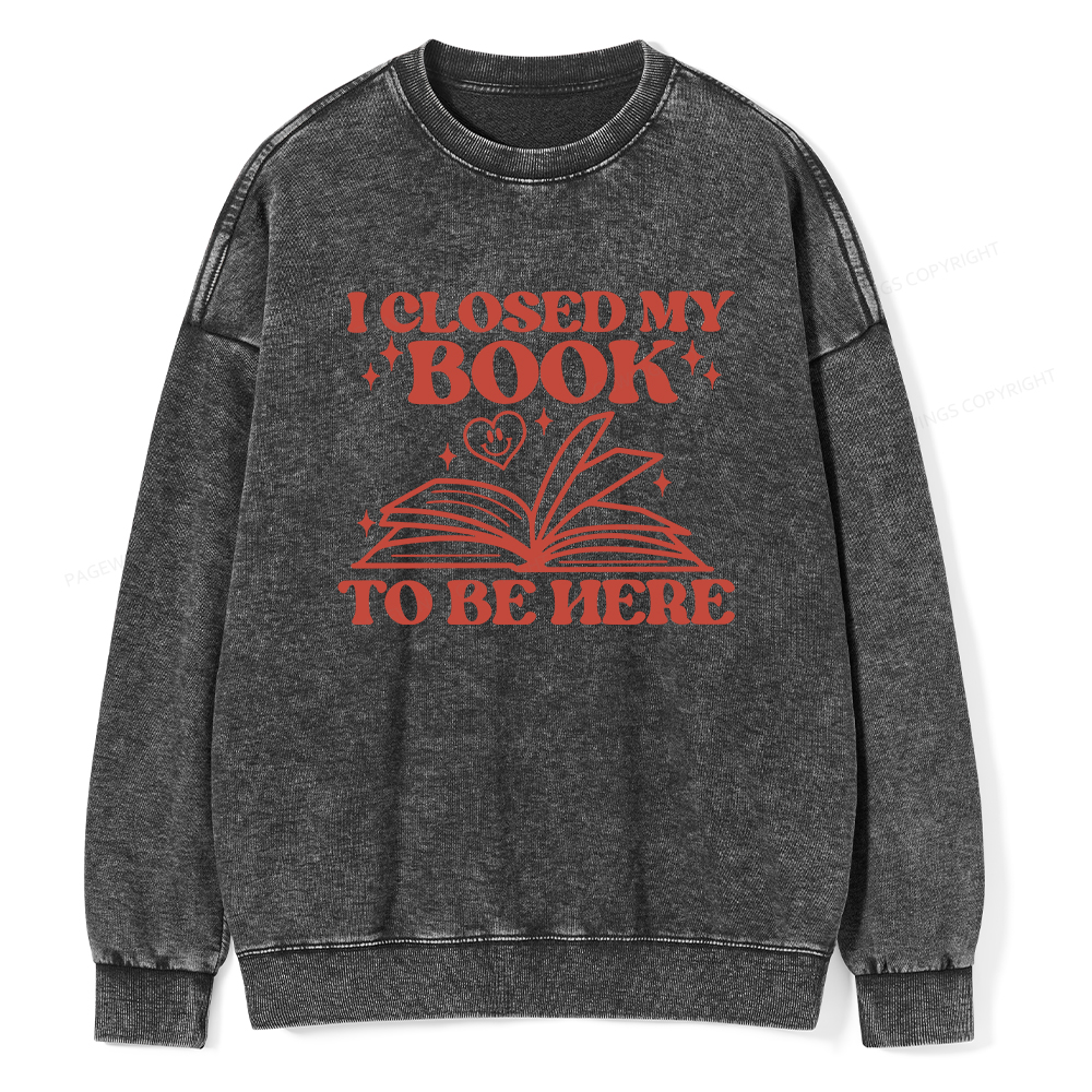 Pagewings I Closed My Book To Be Here Unisex Washed Sweatshirt