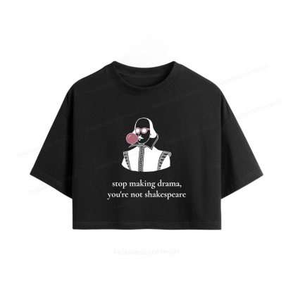 Pagewings Stop Making Drama You're Not Shakespeare Funny Women Crop Tops