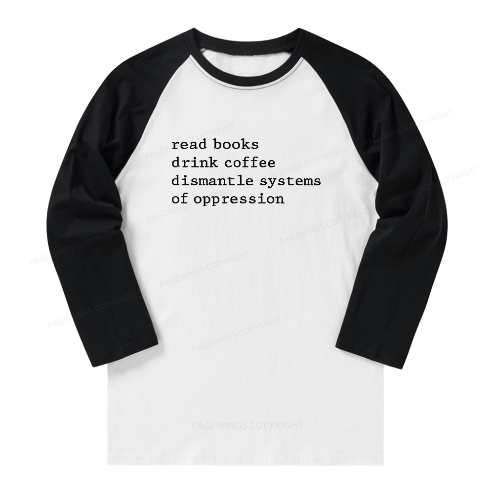 Pagewings Read Books Drink Coffee Dismantle Systems of Oppression Long Sleeve Raglan T-shirt