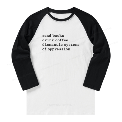 Pagewings Read Books Drink Coffee Dismantle Systems of Oppression Long Sleeve Raglan T-shirt