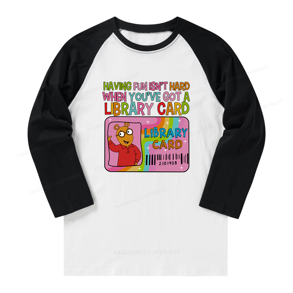 Pagewings Having Fun Isn't Hard When You've Got A Library Card Long Sleeve Raglan T-shirt